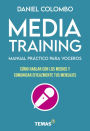 Media training. Manual práctico para voceros: Cómo hablar con los medios y comunicar eficazmente tus mensajes