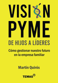 Title: De hijos a líderes: Cómo gestionar nuestro futuro en la empresa familiar, Author: Martín Quirós