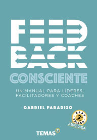 Title: Feedback Consciente 2da edición: Un manual para lideres, facilitadores y coaches, Author: Gabriel Paradiso