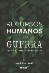 Title: Recursos humanos en guerra: Tomo 1: Aprendiendo del pasado, Author: Martín Saiz