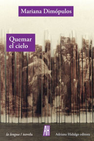 Title: Quemar el cielo, Author: Mariana Dimópulos