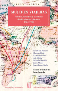 Title: Mujeres viajeras: Política, derechos y aventuras desde miradas pioneras 1864-1920, Author: Luisa Borovsky