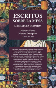 Title: Escritos sobre la mesa: Literatura y comida, Author: Mariano García