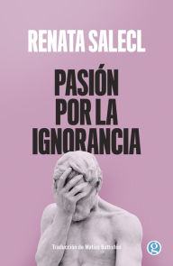 Title: Pasión por la ignorancia, Author: Renata Salecl