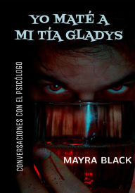 Title: Yo maté a mi tía Gladys: Conversaciones con el psicólogo, Author: Mayra Black