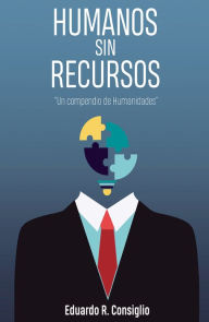 Title: Humanos sin recursos: Un compendio de humanidades, Author: Eduardo Consiglio