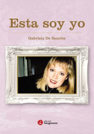 Title: Esta soy yo: Mi historia de cómo lo imposible lo hice posible, Author: Gabriela De Sanctis