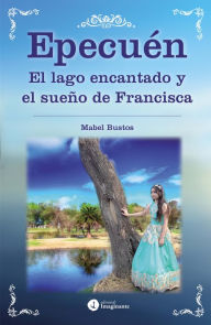Title: Epecuén: El lago encantado y el sueño de Francisca, Author: Mabel Bustos
