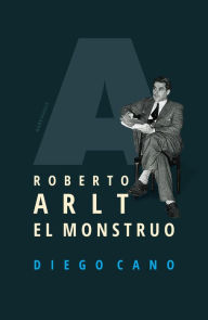 Title: Roberto Arlt. El monstruo, Author: Diego Cano