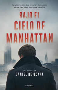 Title: Bajo el cielo de Manhattan: Jamás imaginó que ese viaje cambiaría el sentido de su vida para siempre, Author: Daniel de Ocan~a