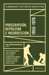 Title: Almanaque Histórico Argentino 1955-1976: Proscripción, represión e insurrección, Author: Guillermo Máximo Cao