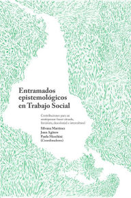 Title: Entramados epistemológicos en Trabajo Social: Contribuciones para un sentipensar-hacer situado, feminista, descolonial e intercultural, Author: Silvana Martínez