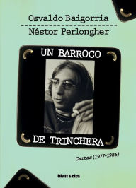 Title: Un barroco de trinchera: Cartas (1977-1986), Author: Osvaldo Baigorria