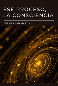 Title: Ese proceso, la consciencia, Author: Germán San Martín