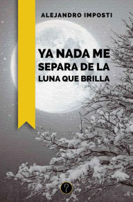 Title: Ya nada me separa de la luna que brilla, Author: Alejandro Imposti