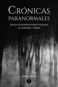 Title: Crónicas paranormales: Novela de microficciones policiales de suspenso y terror, Author: Jorge Héctor Ortiz