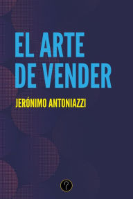 Title: El arte de vender: Un manual para una vida mejor, Author: Jerónimo Antoniazzi