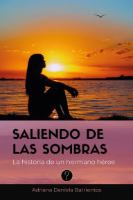 Title: Saliendo de las sombras: La historia de un hermano héroe, Author: Adriana Daniela Barrientos