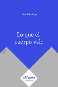 Title: Lo que el cuerpo vale, Author: Raúl Tamargo