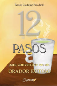 Title: 12 PASOS para Convertirte en un Orador Exitoso, Author: Patricia Guadalupe Nuno Brito