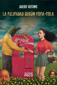 Title: La felicidad según Coca-Cola, Author: Diego Vecino