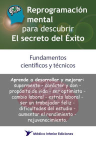 Title: Reprogramación mental para descubrir el secreto del éxito: Fundamentos científicos y técnicos, Author: Alberto Shester