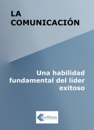 Title: La comunicación: Una habilidad fundamental del líder exitoso, Author: Juan Carlos Gazia