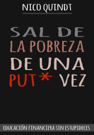 Title: Sal de la Pobreza de una Put* vez: Educación financiera sin estupideces, Author: Nico Quindt