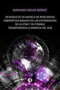 Title: En busca de un modelo de resiliencia cibernética basado en las experiencias de la OTAN: Su posible transferencia a América del Sur, Author: Mariano Oscar Gómez