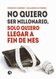 Title: No quiero ser millonario, solo quiero llegar a fin de mes, Author: Federico Carbone