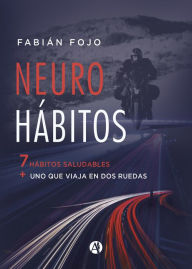 Title: Neurohábitos: 7 hábitos saludables + uno que viaja en dos ruedas, Author: Fabián Fojo