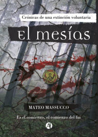 Title: El mesías: Crónicas de una extinción voluntaria, Author: Mateo Massucco