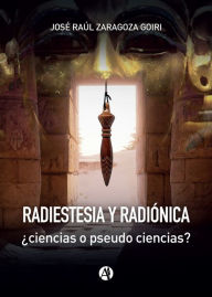 Title: Radiestesia y radiónica: ¿ciencias o pseudo ciencias?, Author: José Raúl Zaragoza Goiri
