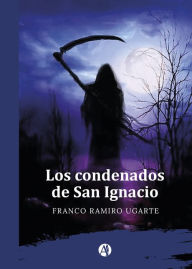 Title: Los condenados de San Ignacio, Author: Franco Ramiro Ugarte