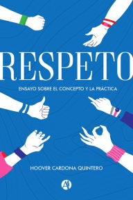 Title: Respeto: Ensayo sobre el concepto y la práctica, Author: Hoover Cardona Quintero