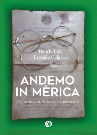Title: Andemo in Mèrica: Del Véneto al noreste entrerriano, Author: Danilo Luis Farneda Calgaro
