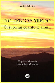 Title: No tengas miedo: Si supieras cuanto te ama..., Author: Walter Medina