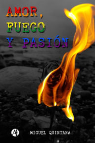 Title: Amor, fuego y pasión, Author: Miguel Quintana