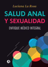 Title: Salud anal y sexualidad: Enfoque médico integral, Author: Luciana La Rosa