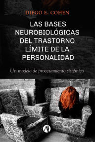 Title: Las bases neurobiológicas del trastorno límite de la personalidad: Un modelo de procesamiento sistémico, Author: Diego E. Cohen
