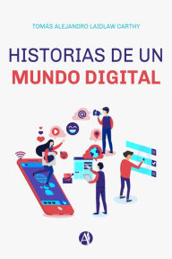 Title: Historias de un mundo digital, Author: Tomás Alejandro Laidlaw Carthy