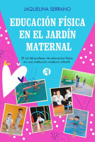 Title: Educación Física en el Jardín Maternal: El rol del profesor de Educación Física en una institución materno infantil, Author: Jaquelina Serrano