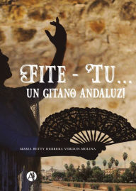 Title: Fite - Tu... Un gitano andaluz!, Author: María Betty Herrera Verdon Molina