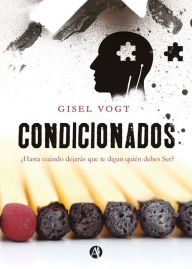 Title: Condicionados: ¿Hasta cuándo dejarás que te digan quién debes Ser?, Author: Gisel Vogt