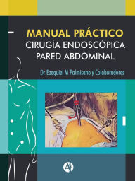 Title: Manual Práctico de Cirugía Endoscópica de la Pared Abdominal, Author: Ezequiel Mariano Palmisano
