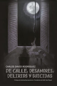 Title: De calle, desamores, delirios y suicidas, Author: Carlos David Rodríguez