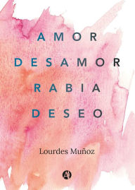 Title: Amor, Desamor, Rabia, Deseo, Author: Lourdes Mun~oz