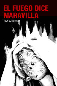 Title: El Fuego dice Maravilla, Author: Celia Alina Conde