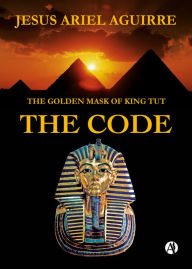 Title: The Golden Mask of King Tut The Code, Author: Jesús Ariel Aguirre
