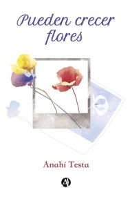 Title: Pueden crecer flores, Author: Anahí Testa